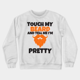 Touch My Beard And Tell Me I'm Pretty Crewneck Sweatshirt